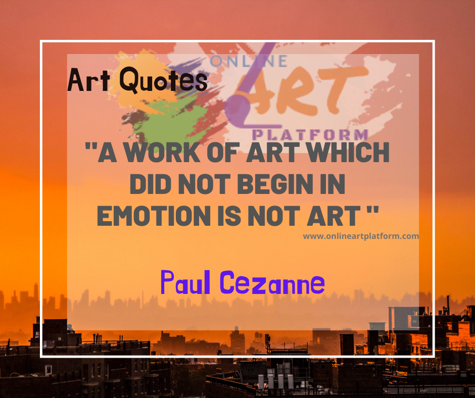 A Work Of Art Which Did Not Begin In Emotion Is Not Art