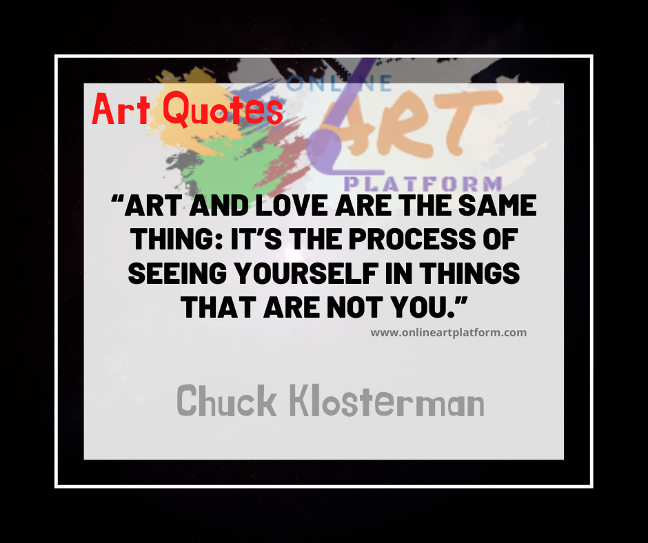 Art And Love Are Te Same Thing Its The Process Of Seeing Yourself In T