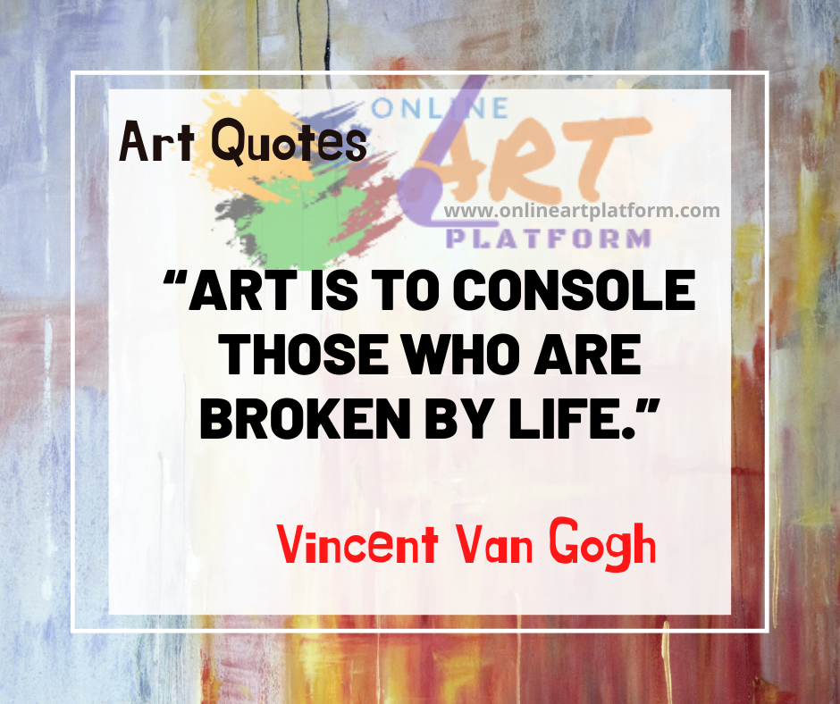 Art Is To Console Those Who Are Broken By Life