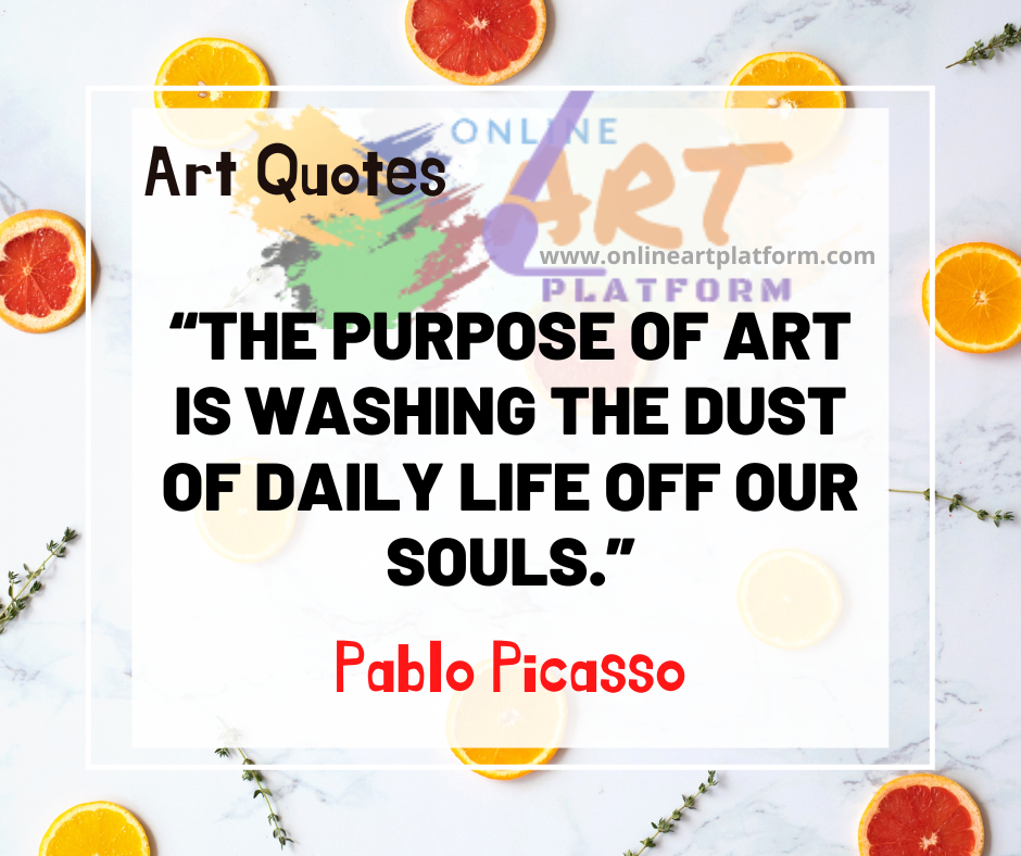 The Purpose Of Art Is Washing The Dust Of Daily Life Off Our Souls
