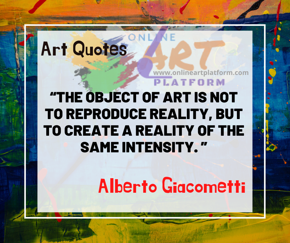 The Object Of Art Is Not To Reproduce Realirty But To Create A Reality