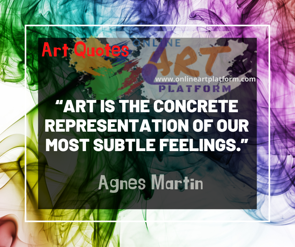 Art Is The Concrete Representation Of Our Most Subtle Feelings