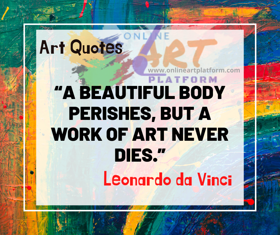 A Beautiful Body Perishes But A Work Of Art Never Dies