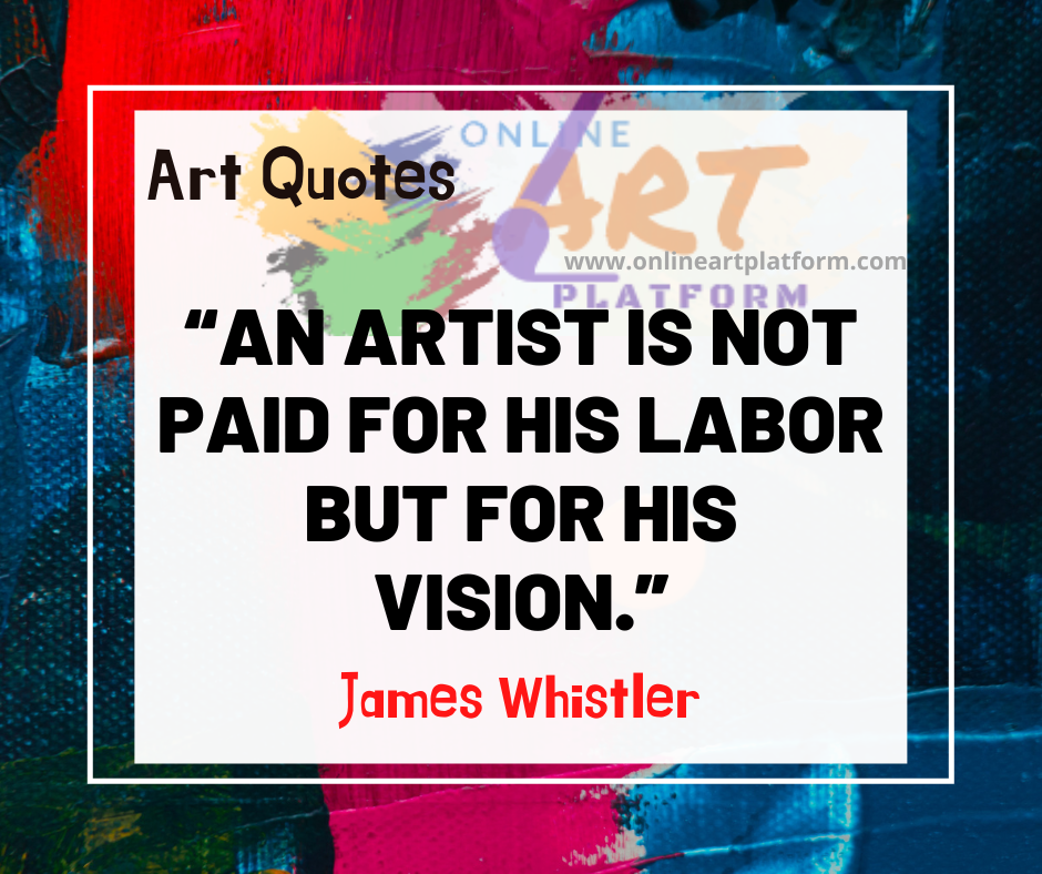 An Artist Is Not Paid For His Labor But For His Vision