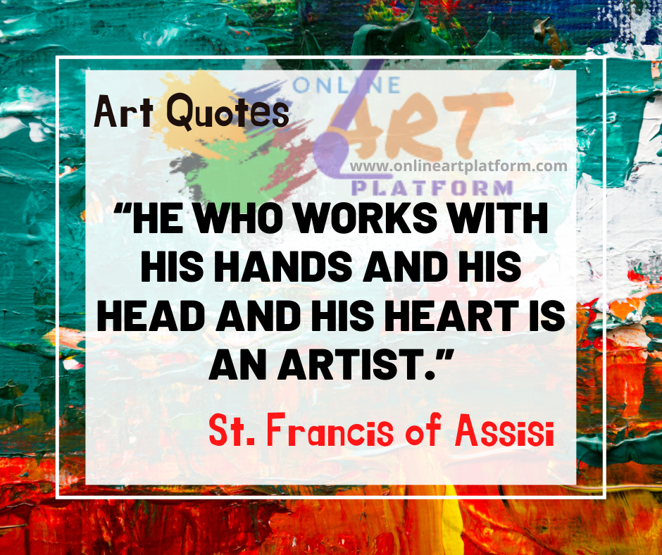 He Who Works With His Hands And His Head And His Heart Is An Artist