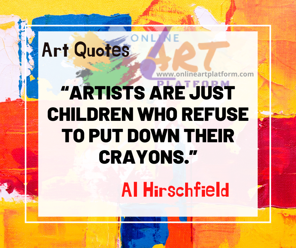 Artists Are Just Children Who Refuse To Put Down Their Crayons